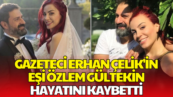 Erhan Çelik’in Doktor Eşi Özlem Gültekin Hayatını Kaybetti